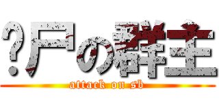 丧尸の群主 (attack on sb)