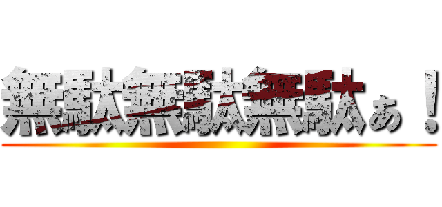 無駄無駄無駄ぁ！ ()