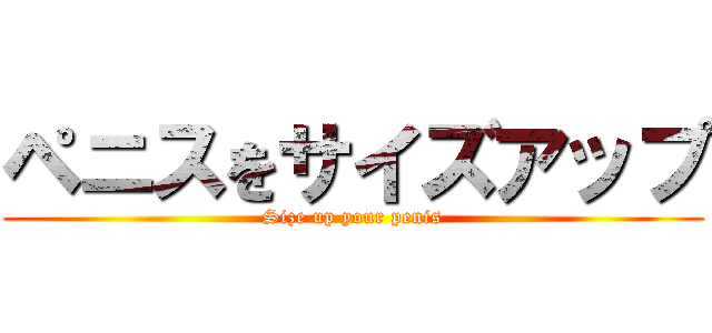 ペニスをサイズアップ (Size up your penis)