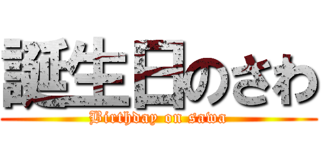 誕生日のさわ (Birthday on sawa)
