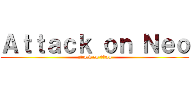 Ａｔｔａｃｋ ｏｎ Ｎｅｏ (attack on titan)