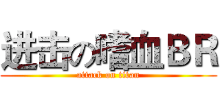 进击の嗜血ＢＲ (attack on titan)