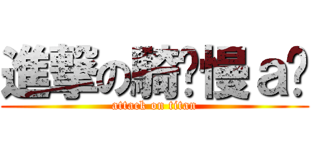 進撃の騎卡慢ａ啦 (attack on titan)