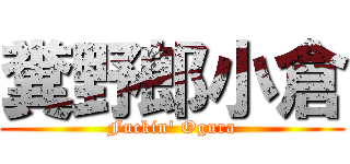 糞野郎小倉 (Fuckin\' Ogura)