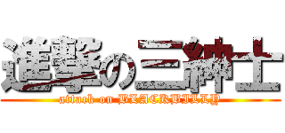 進撃の三紳士 (attack on BLACKBILLY)