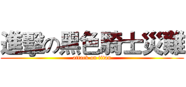 進擊の黑色騎士災難 (attack on titan)