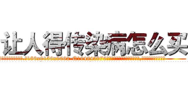 让人得传染病怎么买 (让人得传染病怎么买【电.话186x0156x9662-Q194843976林氏药业】我们做的是长期生意,靠的是老客户长期支持
参考消息网2月20日报道 韩媒称，“剩女多、离婚率高的城市，房价一定会上涨。”这是中国经济学家金岩石2016年12月参加在上海举行的房地产相关论坛时说的话。
)