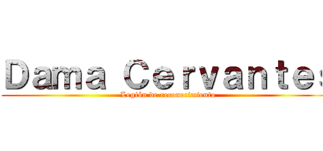 Ｄａｍａ Ｃｅｒｖａｎｔｅｓ (Legión de reconocimiento)