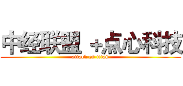 中经联盟 ＋点心科技 (attack on titan)