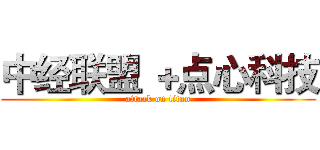 中经联盟 ＋点心科技 (attack on titan)