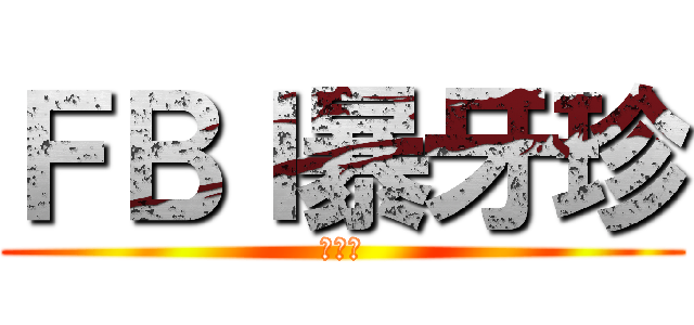 ＦＢＩ暴牙珍 (彭元照)