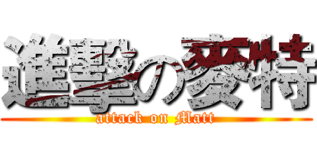 進擊の麥特 (attack on Matt)