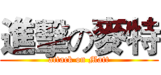 進擊の麥特 (attack on Matt)