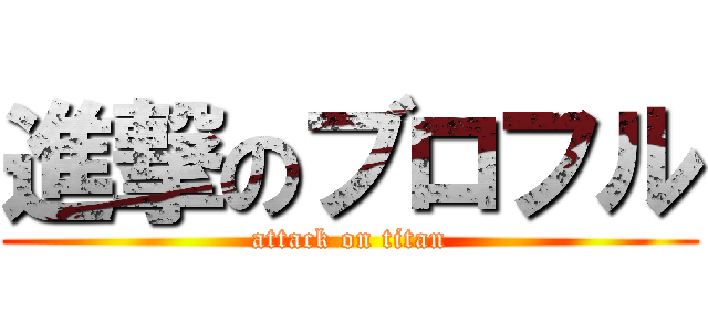 進撃のブロフル (attack on titan)
