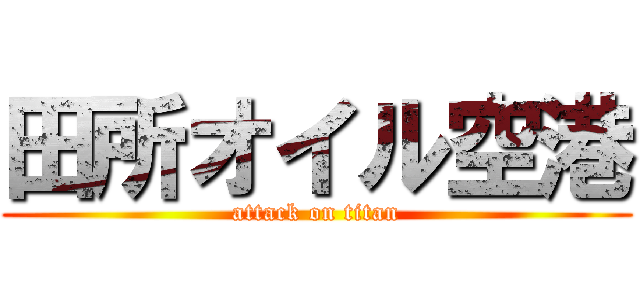 田所オイル空港 (attack on titan)