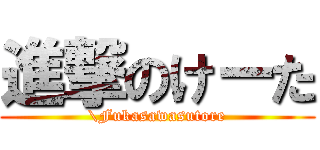 進撃のけーた (\\Fukasawasutore)