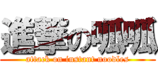 進撃の呱呱 (attack on instant noodles)