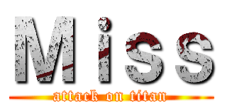 Ｍｉｓｓ (attack on titan)