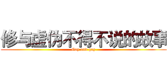 修与虚伪不得不说的故事 (Gay and gay)
