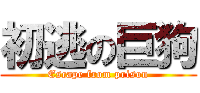 初逃の巨狗 (Escape from prison)