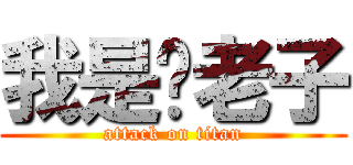 我是你老子 (attack on titan)