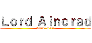 Ｌｏｒｄ Ａｉｎｃｒａｄ (Banner go brr)