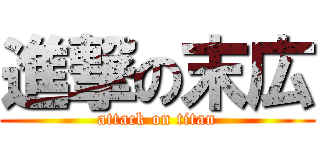 進撃の末広 (attack on titan)