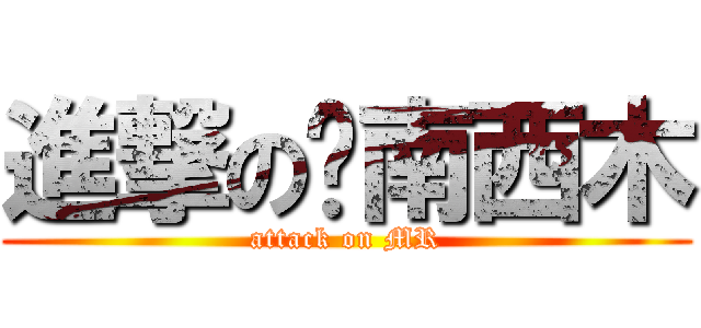進撃の东南西木 (attack on MR)