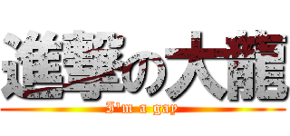 進撃の大龍 (I\'m a gay)