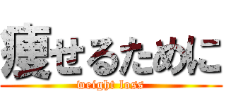 痩せるために (weight loss)