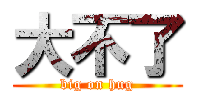 大不了 (big on hug)