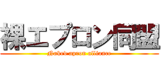 裸エプロン同盟 (Naked apron alliance)