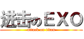 进击のＥＸＯ (attack on titan)