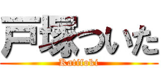 戸塚ついた (Katifoki)