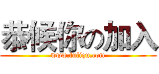 恭候你の加入 (www.fuliqu.com)