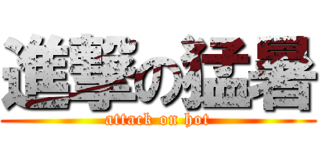 進撃の猛暑 (attack on hot)