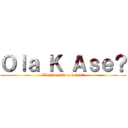 Ｏｌａ Ｋ Ａｓｅ？ (Viendo esto o k ase?)
