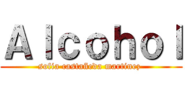 Ａｌｃｏｈｏｌ (sofia castañeda martinez )