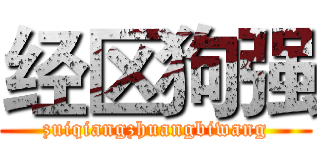 经区狗强 (zuiqiangzhuangbiwang)