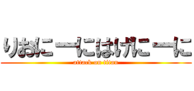 りおにーにはげにーに (attack on titan)
