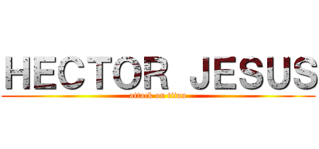 ＨＥＣＴＯＲ ＪＥＳＵＳ (attack on titan)