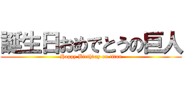 誕生日おめでとうの巨人 (Happy Birthday on titan)