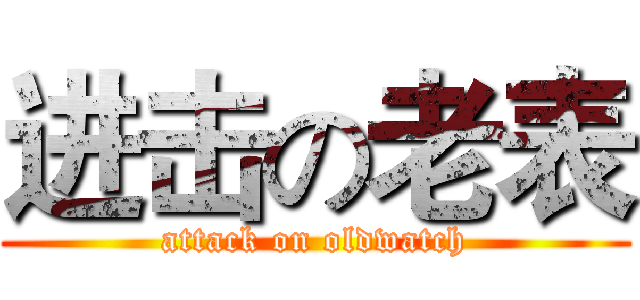 进击の老表 (attack on oldwatch)
