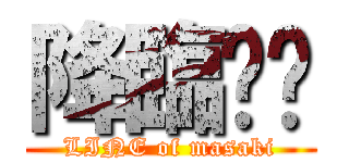 降臨⁉︎ (LINE of masaki)