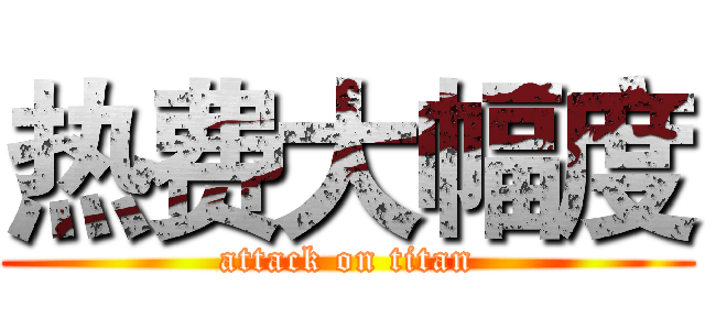 热费大幅度 (attack on titan)