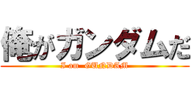 俺がガンダムだ (I am  GUNDAM)