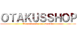 ＯＴＡＫＵＳＳＨＯＰ (Tu mundo toda una aventura)