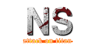 ＮＳ (attack on titan)