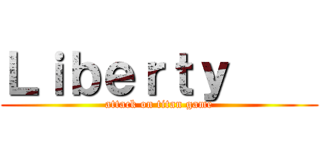 Ｌｉｂｅｒｔｙ     (attack on titan game)