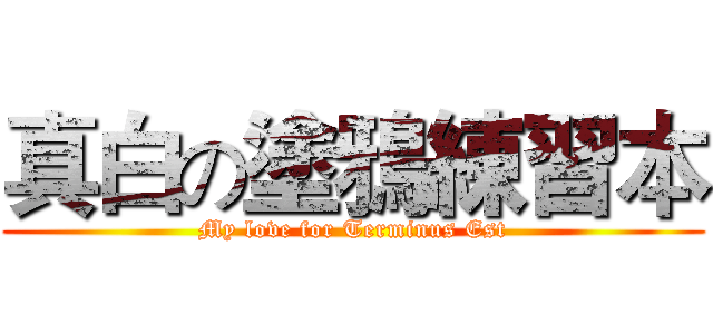 真白の塗鴉練習本 (My love for Terminus Est)